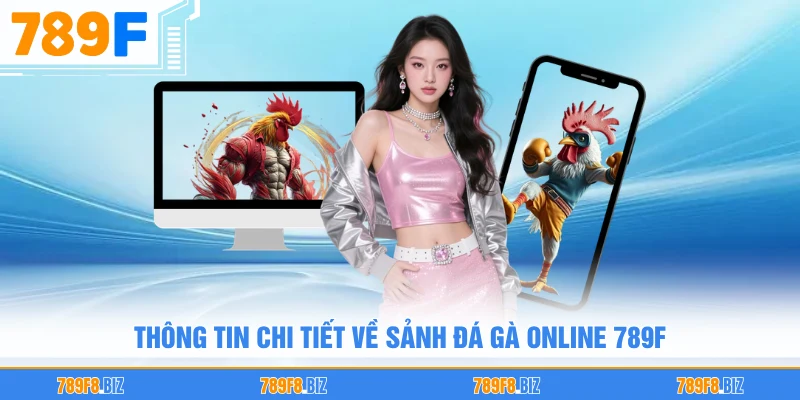 Thông tin chi tiết về sảnh đá gà online 789F